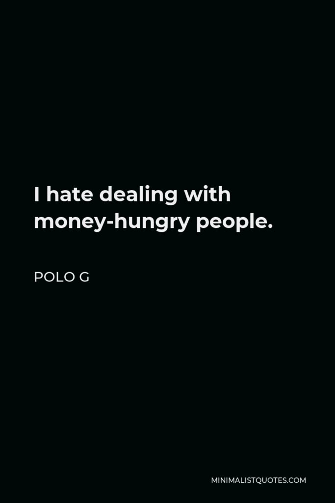 Polo G Quote - I hate dealing with money-hungry people.