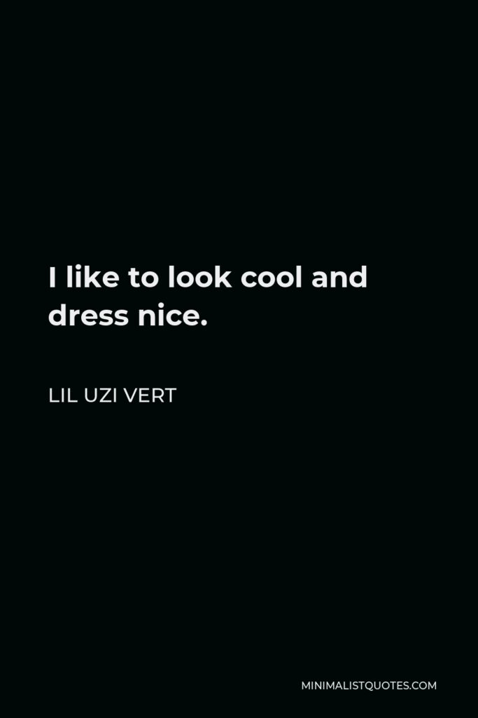 Lil Uzi Vert Quote - I like to look cool and dress nice.