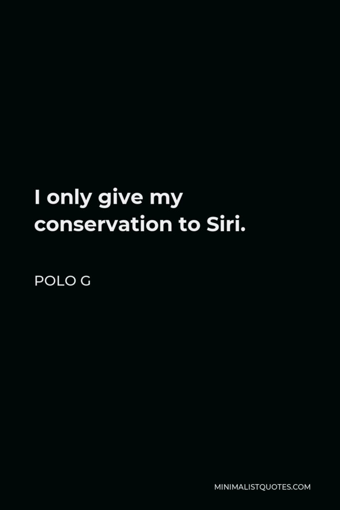 Polo G Quote - I only give my conservation to Siri.