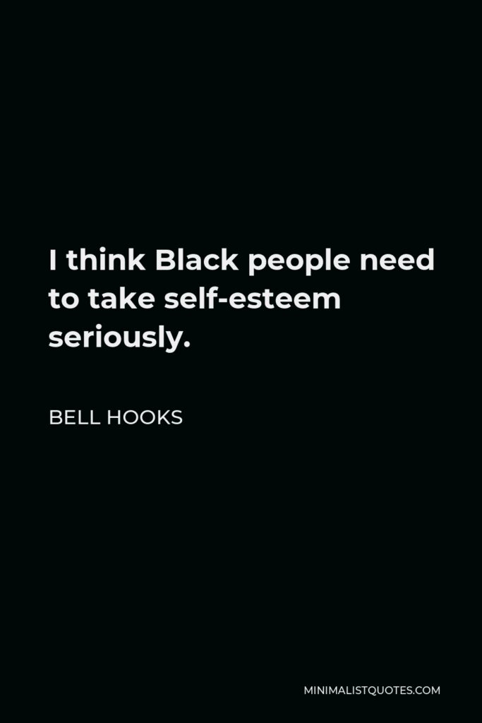 Bell Hooks Quote - I think Black people need to take self-esteem seriously.
