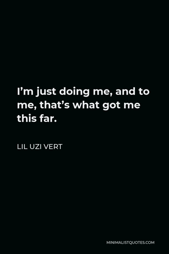 Lil Uzi Vert Quote - I’m just doing me, and to me, that’s what got me this far.