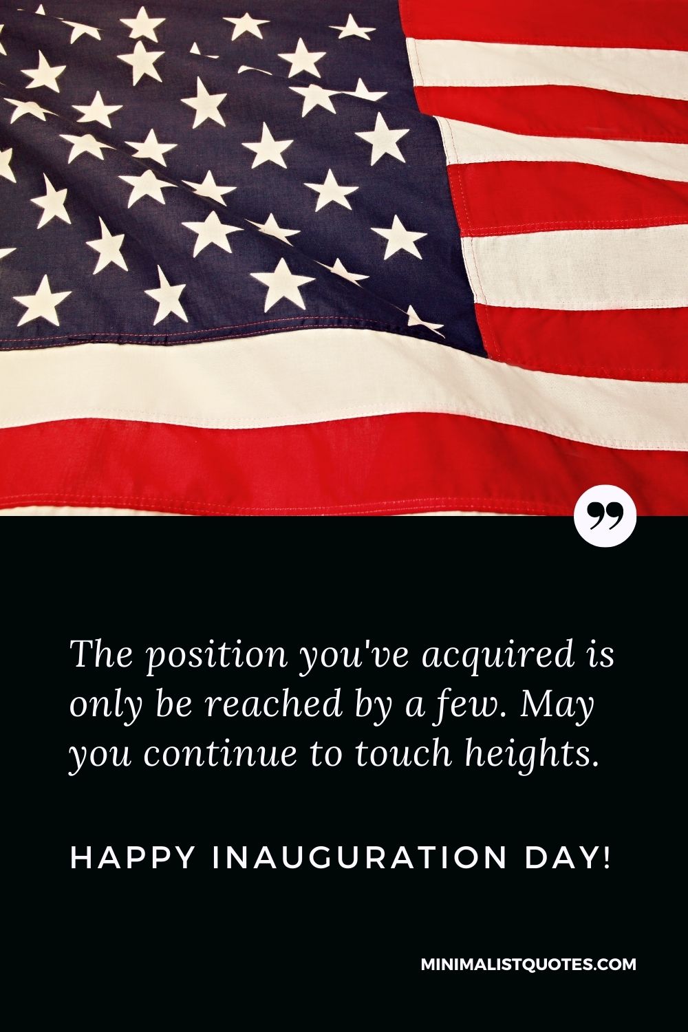 Inauguration Day Quote, Wish & Message With Image: The position you've acquired is only be reached by a few. May you continue to touch heights. Happy Inauguration Day!