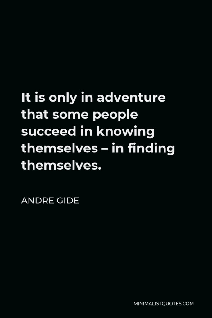 Andre Gide Quote - It is only in adventure that some people succeed in knowing themselves – in finding themselves.