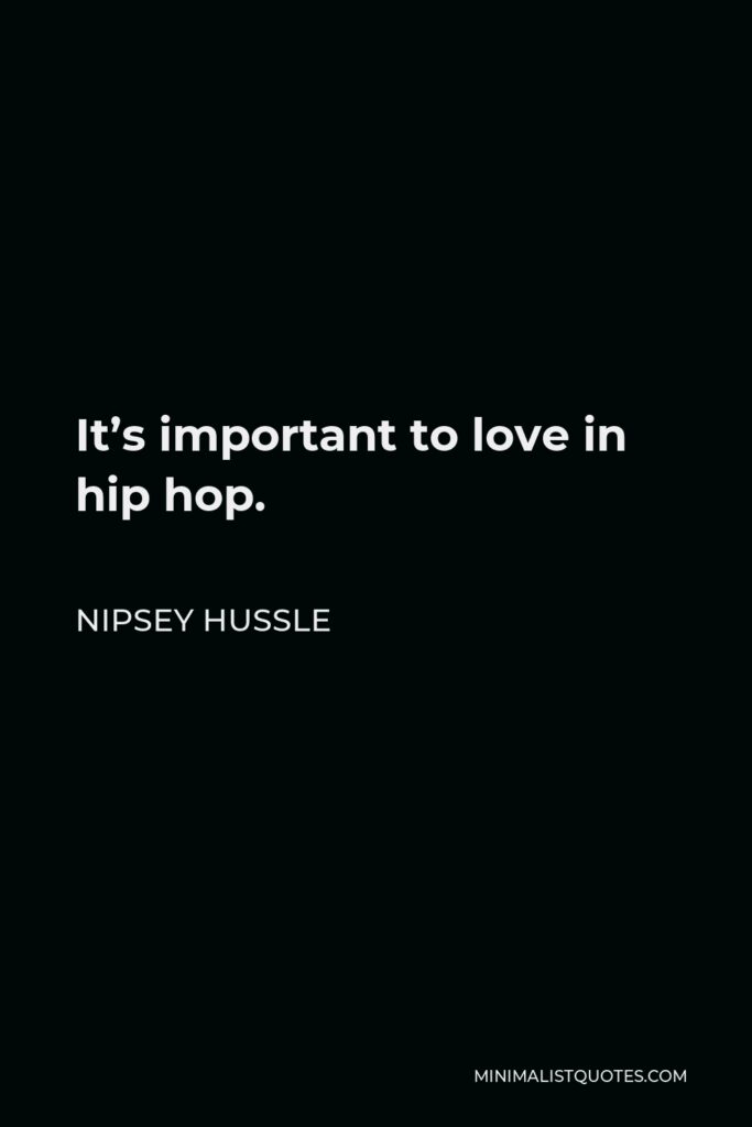 Nipsey Hussle Quote - It’s important to love in hip hop.