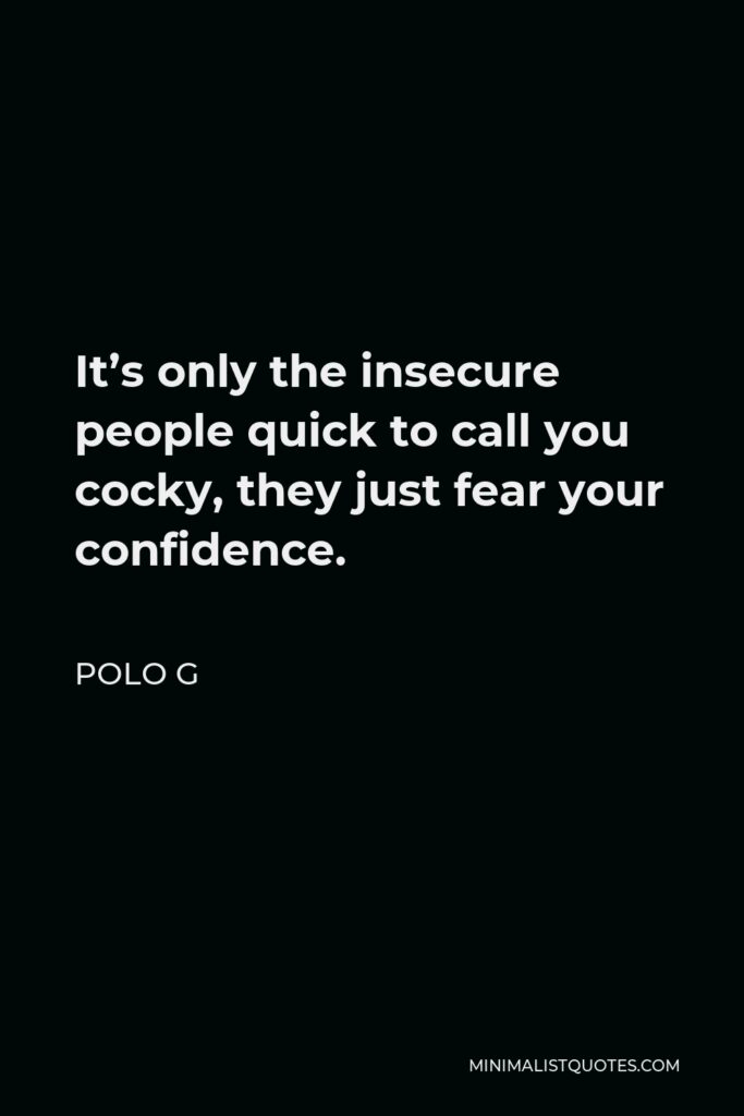 Polo G Quote - It’s only the insecure people quick to call you cocky, they just fear your confidence.
