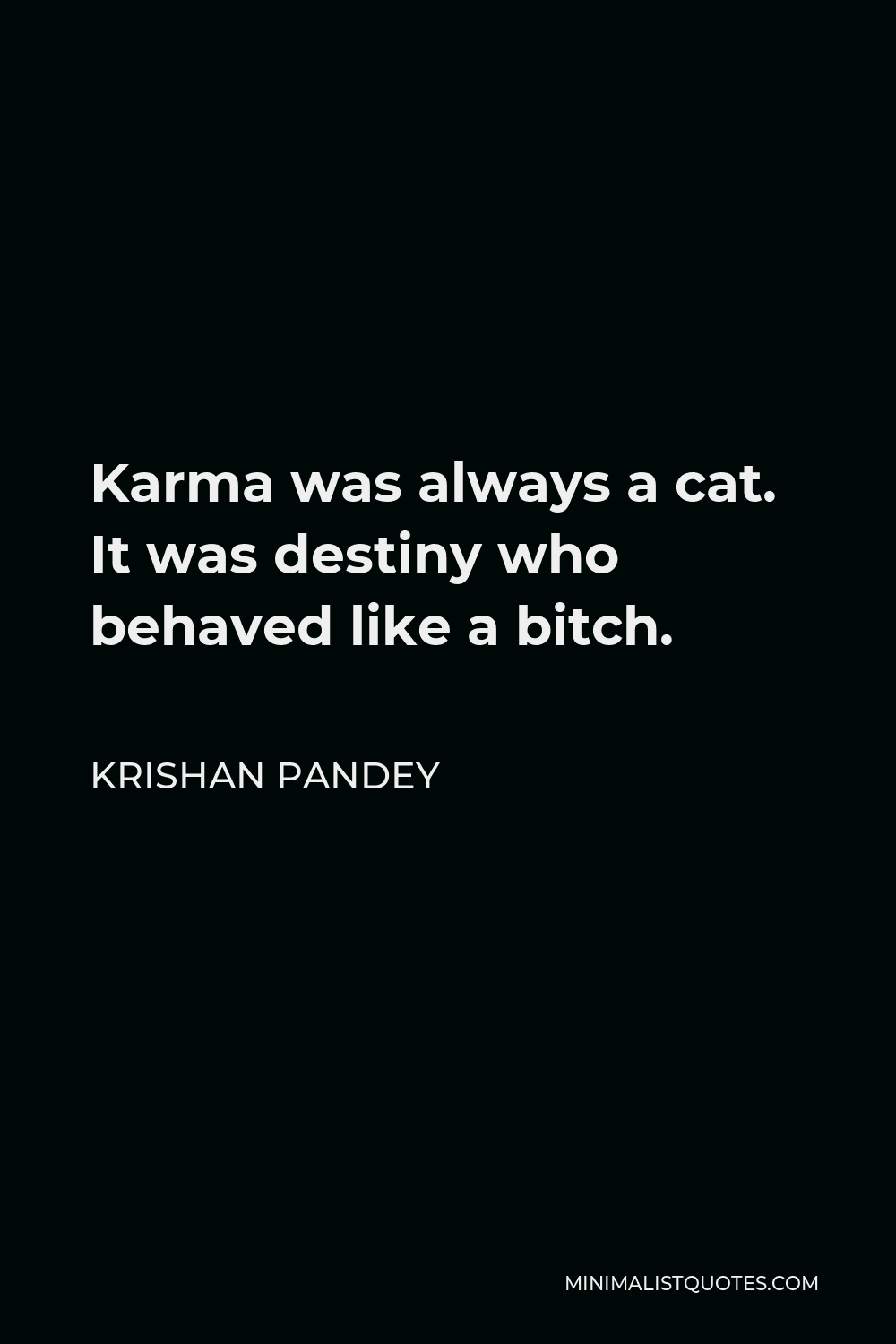 Krishan Pandey Quote - Karma was always a cat. It was destiny who behaved like a bitch.