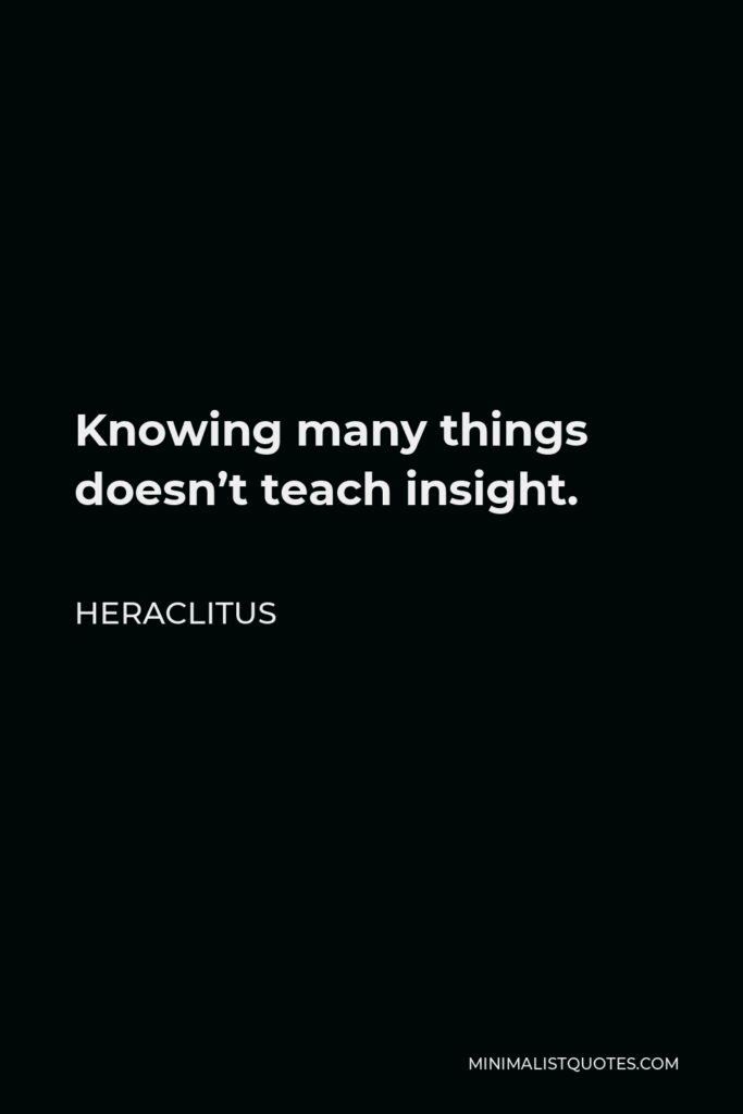 Heraclitus Quote - Knowing many things doesn’t teach insight.