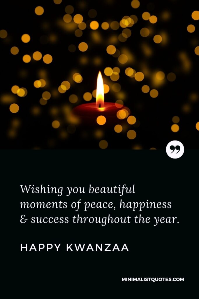 Kwanzaa Quote, Wish & Message With Image: Wishing you beautiful moments of peace, happiness & success throughout the year. Happy Kwanzaa!