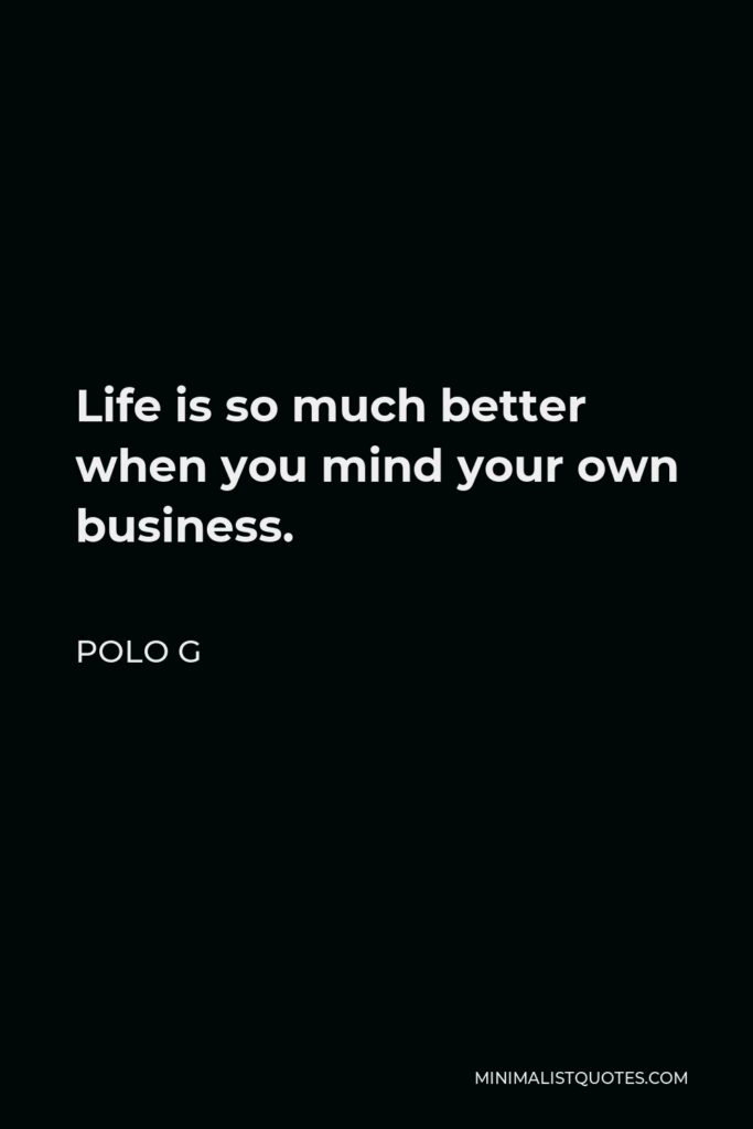 Polo G Quote - Life is so much better when you mind your own business.
