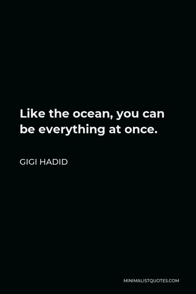Gigi Hadid Quote - Like the ocean, you can be everything at once.
