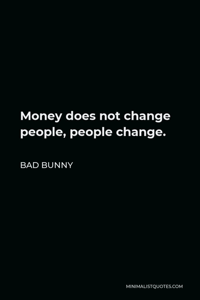 Bad Bunny Quote - Money does not change people, people change.