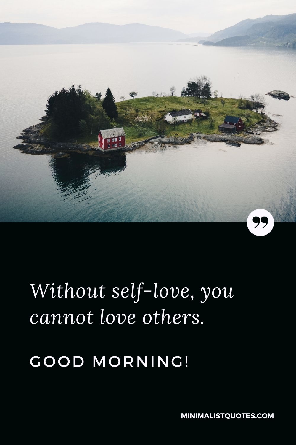 Without self-love, you cannot love others. Good Morning!