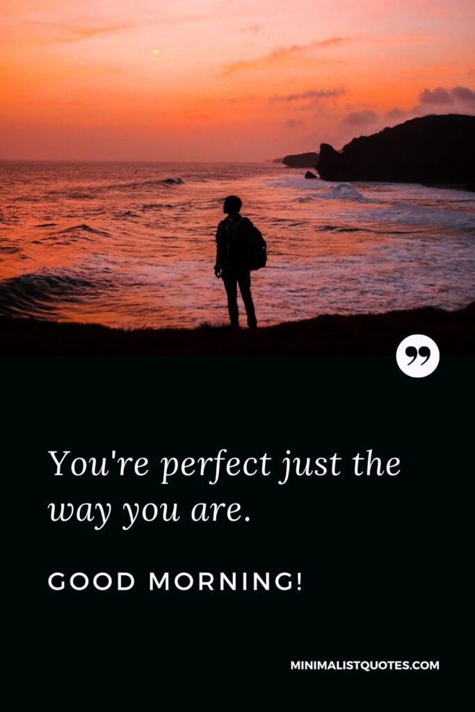 Morning Quote, Wish & Message With Image: You're perfect just the way you are. Good Morning!