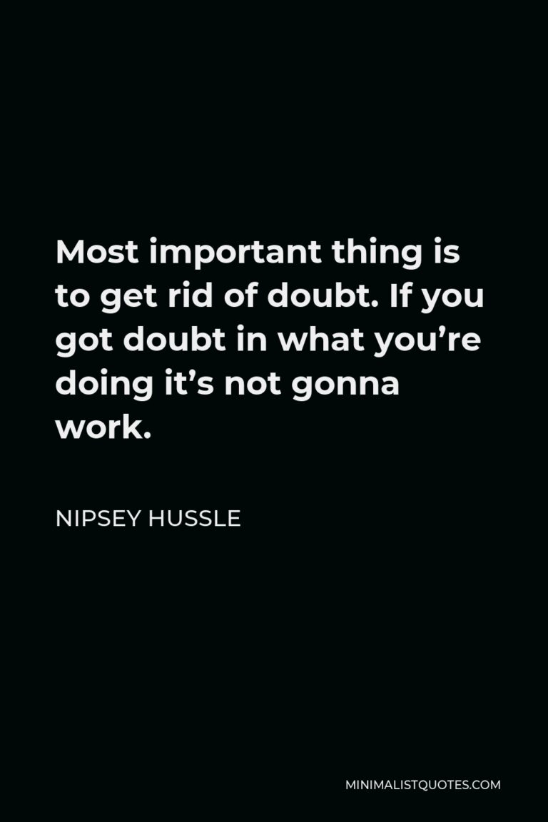 Nipsey Hussle Quote: Most important thing is to get rid of doubt. If ...