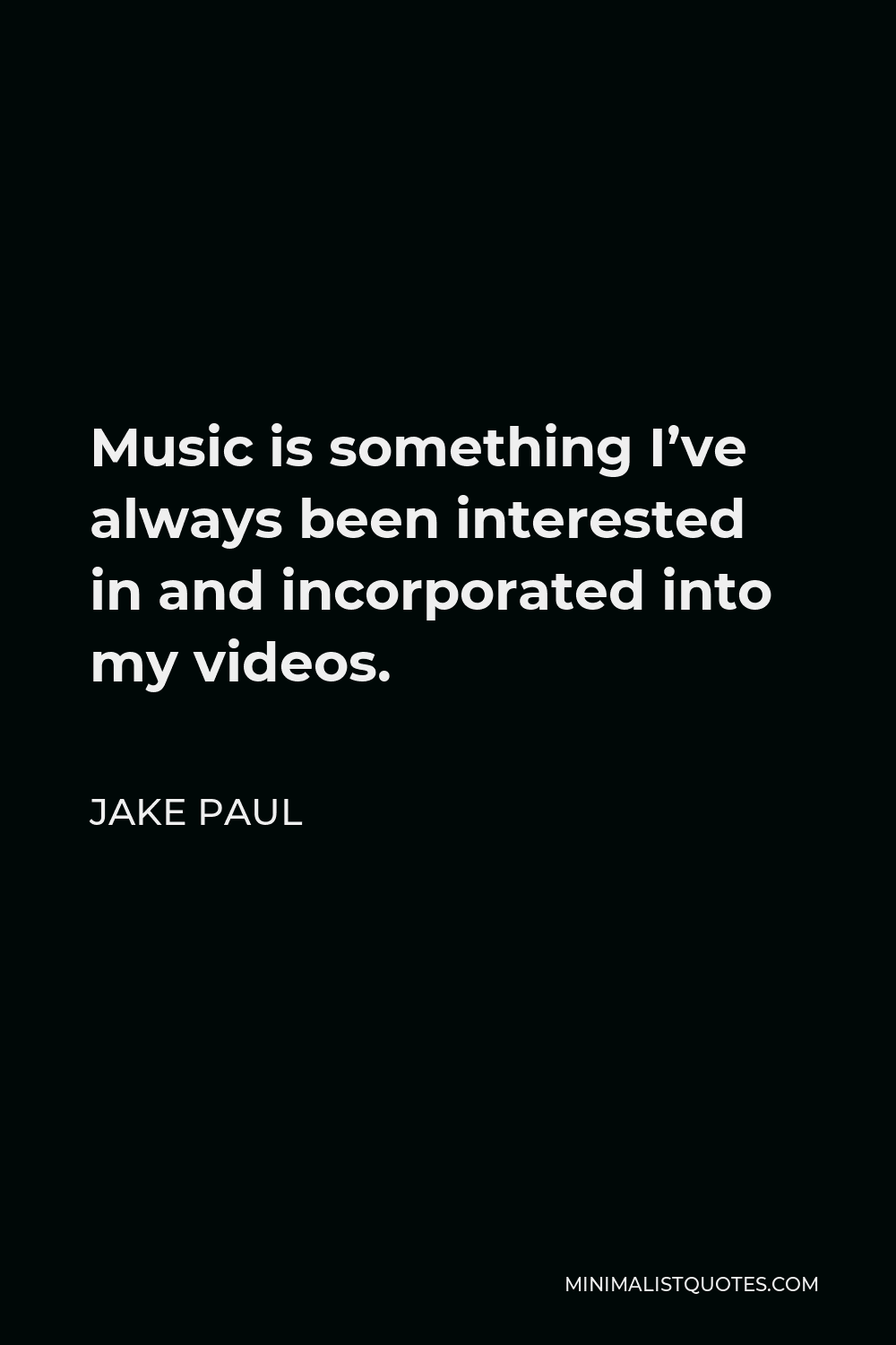 Jake Paul Quote - Music is something I’ve always been interested in and incorporated into my videos.