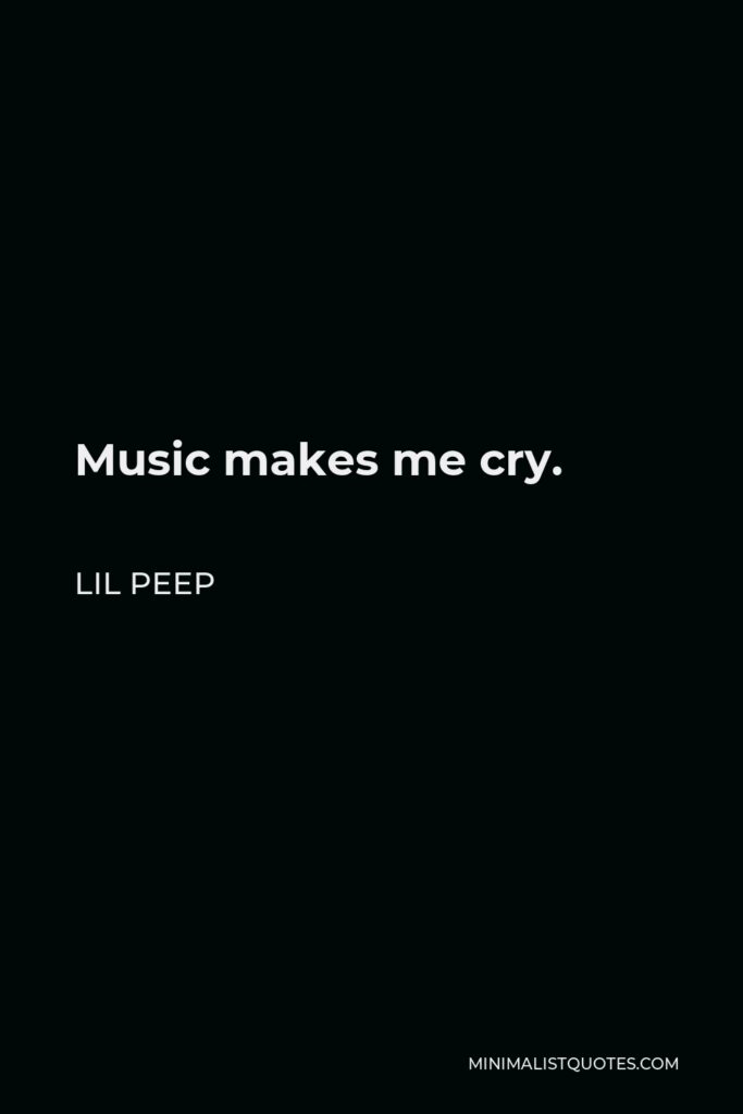 Lil Peep Quote - Music makes me cry.