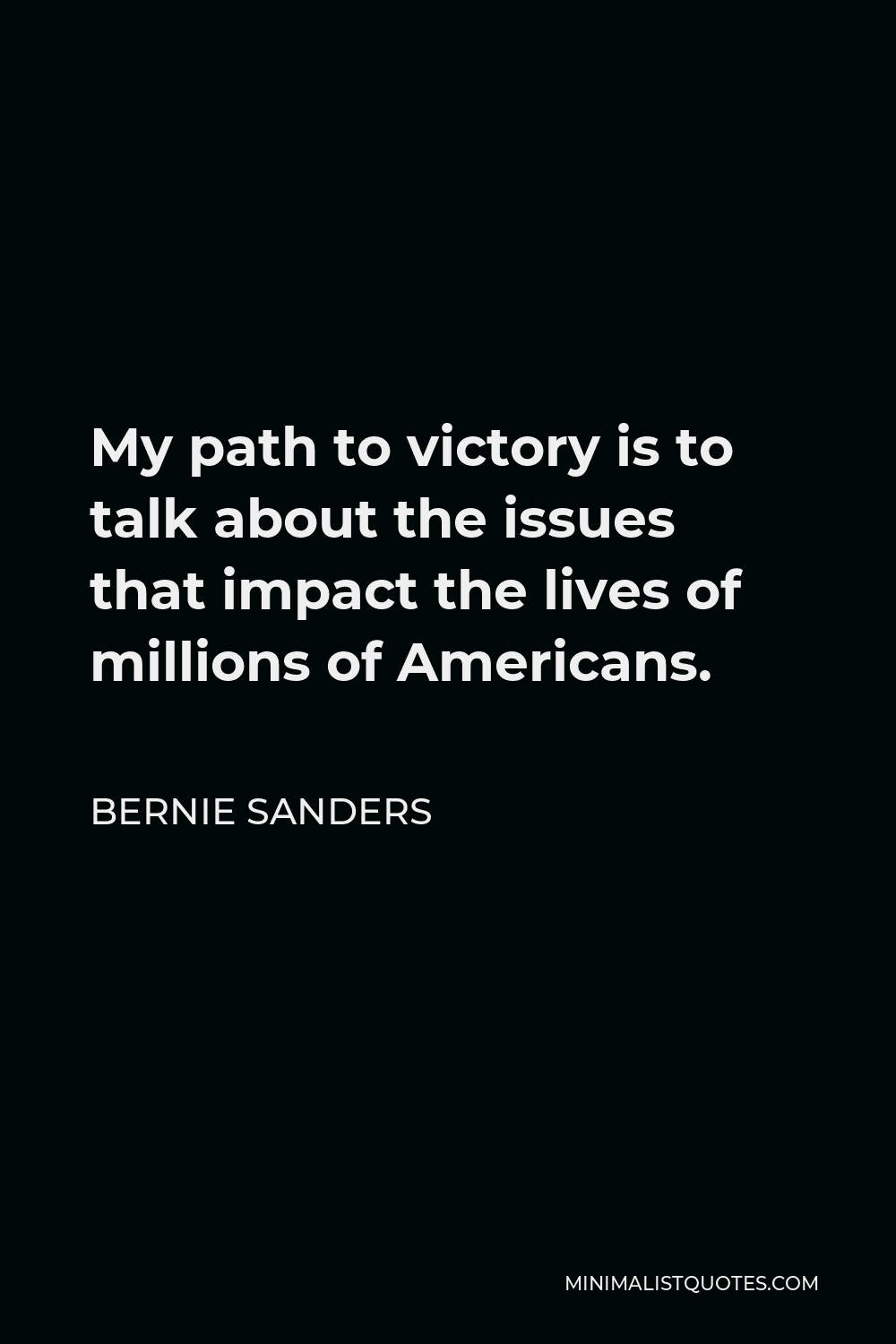 Bernie Sanders Quote - My path to victory is to talk about the issues that impact the lives of millions of Americans.