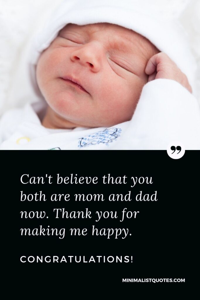 New Born Baby Quote, Wish & Message With Image: Can't believe that you both are mom and dad now. Thank you for making me happy. Congratulations!