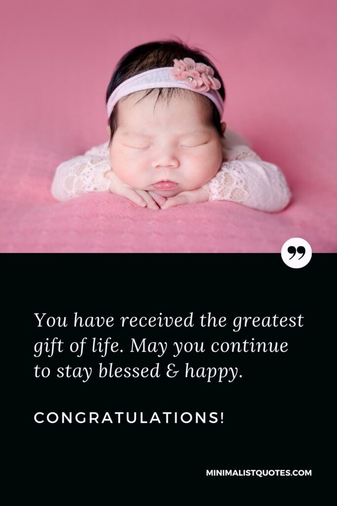 New Born Baby Quote, Wish & Message With Image: You have received the greatest gift of life. May you continue to stay blessed & happy. Congratulations!