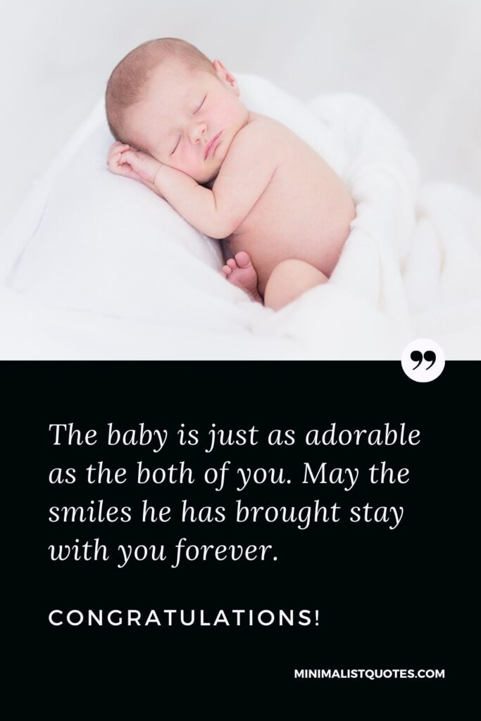 New Born Baby Quote, Wish & Message With Image: The baby is just as adorable as the both of you. May the smiles he has brought stay with you forever. Congratulations!