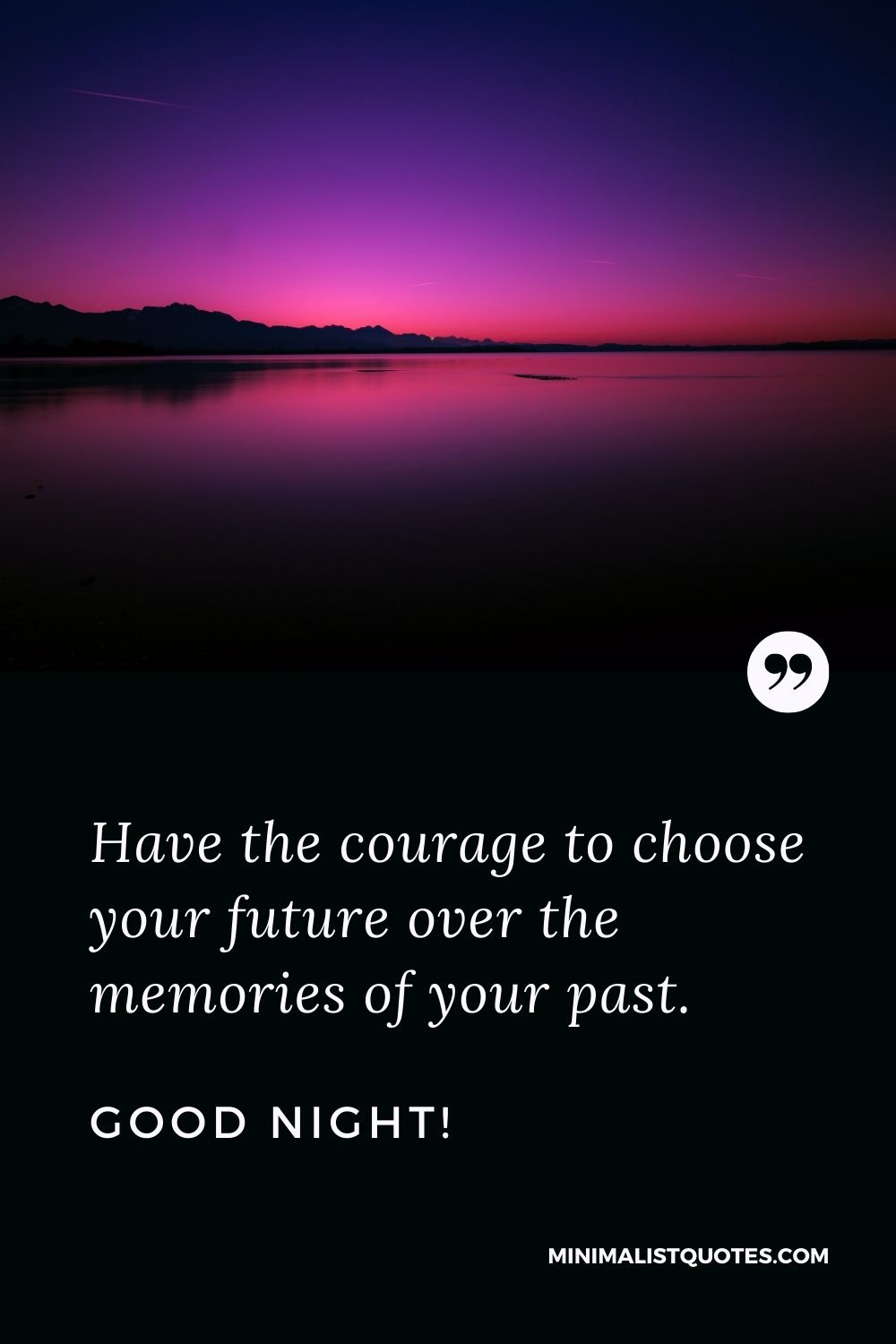 Night Quote, Wish & Message With Image: Have the courage to choose your future over the memories of your past. Good Night!