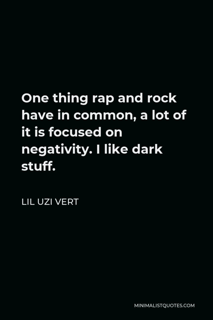 Lil Uzi Vert Quote - One thing rap and rock have in common, a lot of it is focused on negativity. I like dark stuff.