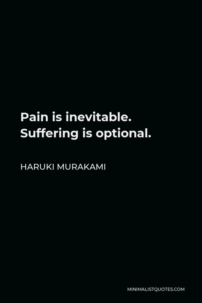 Haruki Murakami Quote - Pain is inevitable. Suffering is optional.