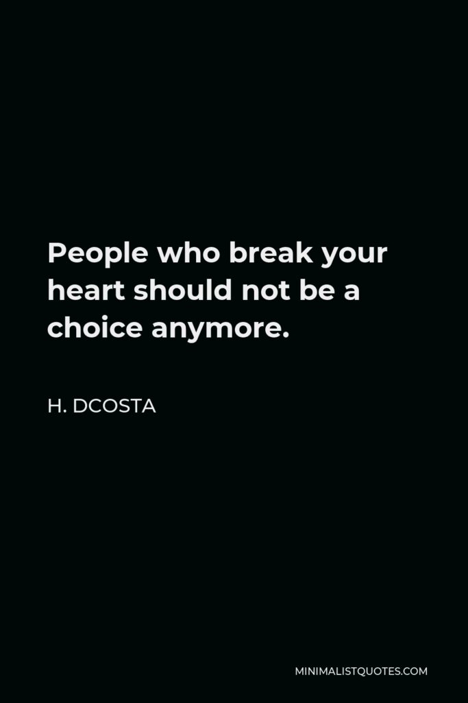 H. Dcosta Quote - People who break your heart should not be a choice anymore.