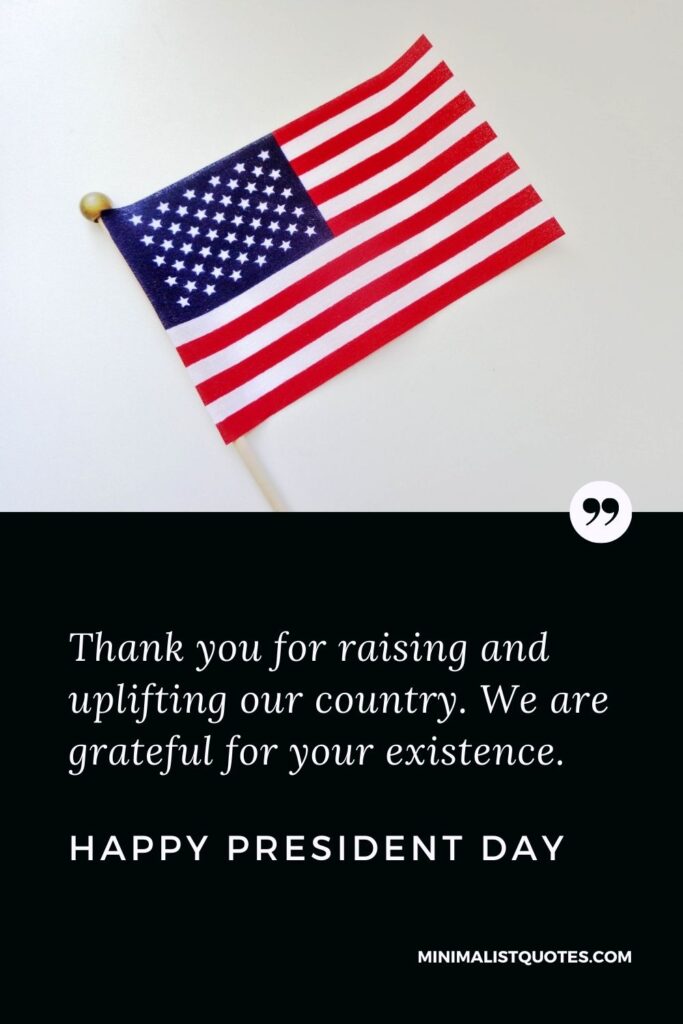 President Day Quote, Wish & Message With Image: Thank you for raising and uplifting our country. We are grateful for your existence. Happy President Day!