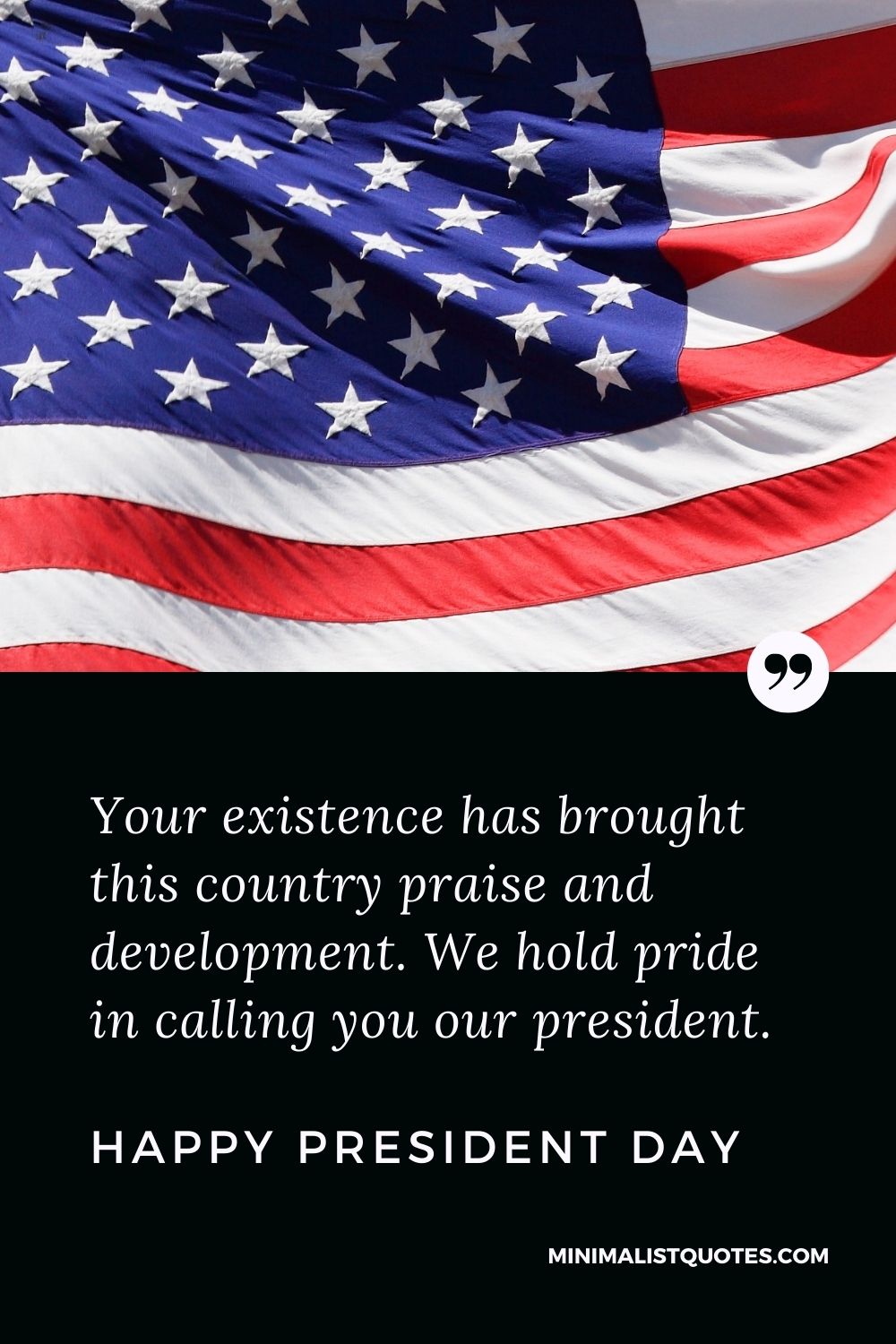 President Day Quote, Wish & Message With Image: Your existence has brought this country praise and development. We hold pride in calling you our president. Happy President Day!