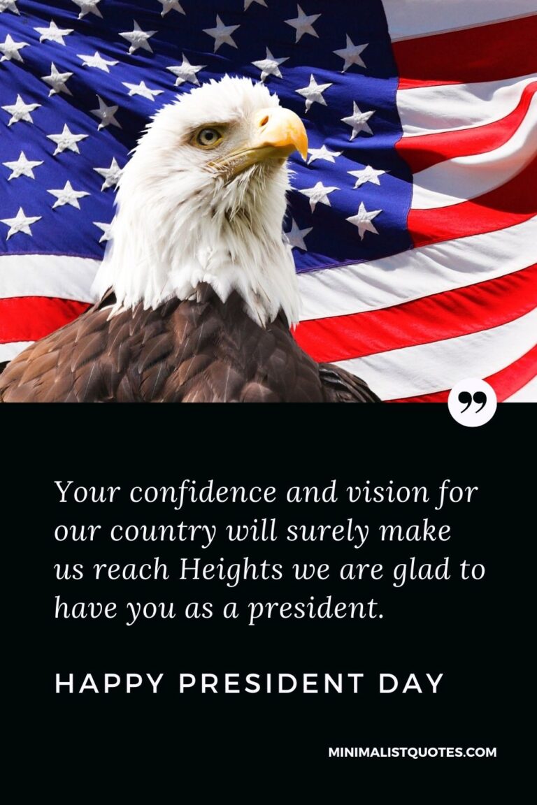 Your confidence and vision for our country will surely make us reach