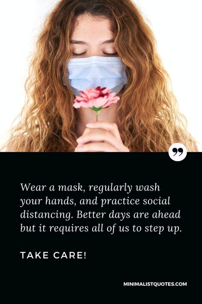 Quarantine Quote, Wishes & Messages With Image: Wear a mask, regularly wash your hands, and practice social distancing. Better days are ahead but it requires all of us to step up. Take care!