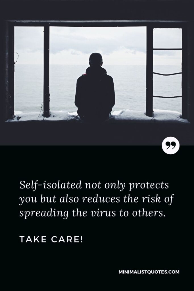 Quarantine Quotes, Wishes & Messages: Self-isolated not only protects you but also reduces the risk of spreading the virus to others. Take Care!