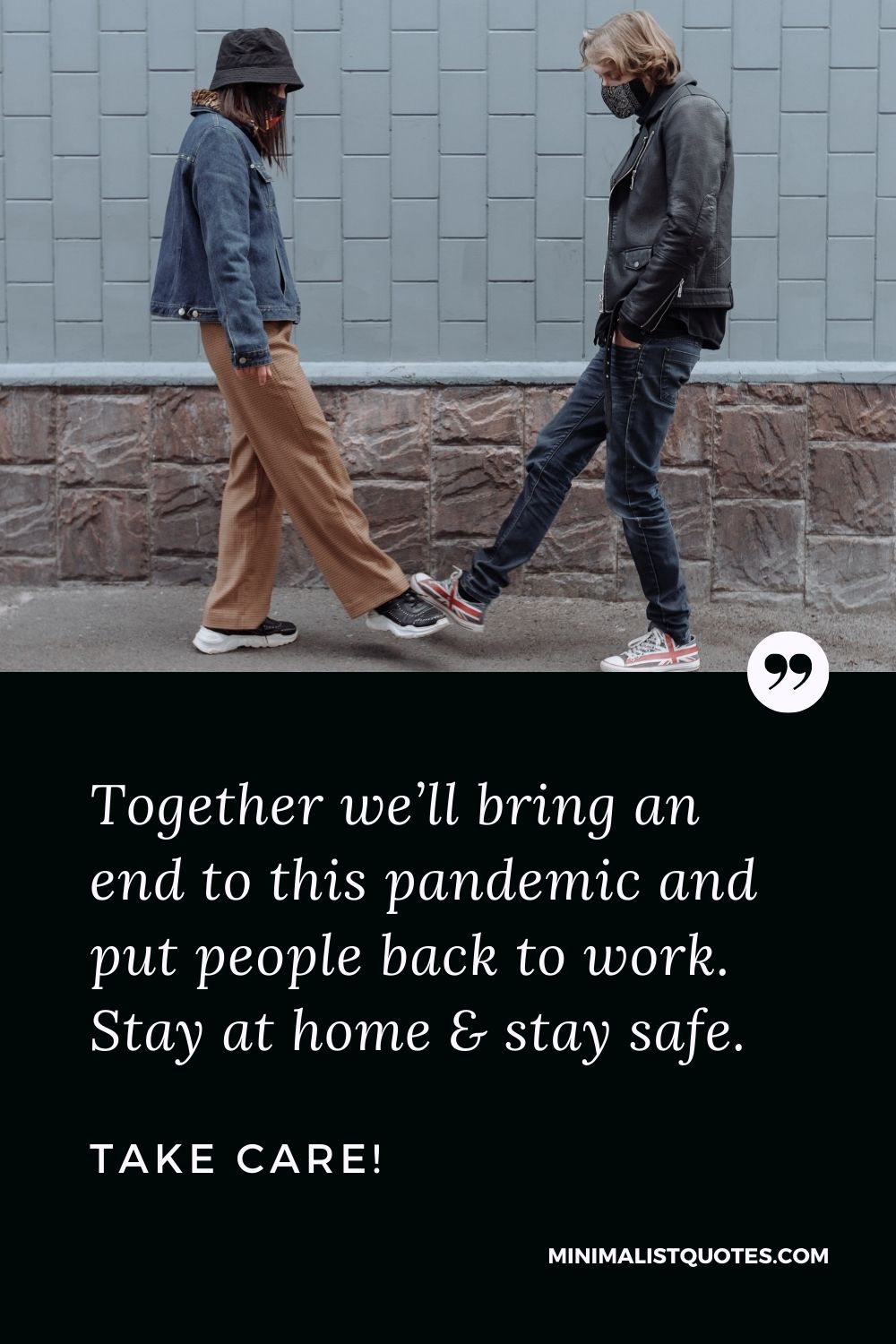 Quarantine Birthday Quote, Wish & Message With Image: Together we’ll bring an end to this pandemic and put people back to work. Stay at home & stay safe. Take Care!
