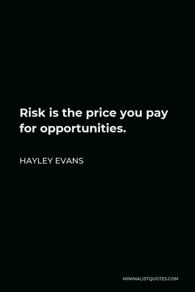 Hayley Evans Quote - Risk is the price you pay for opportunities.