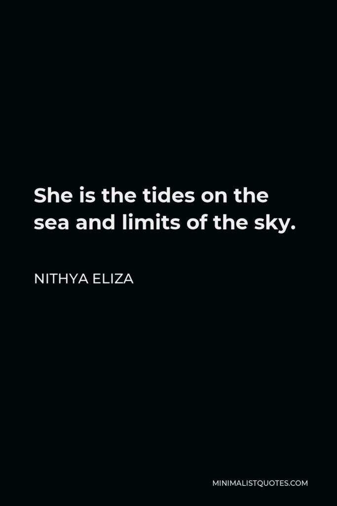 Nithya Eliza Quote - She is the tides on the sea and limits of the sky.
