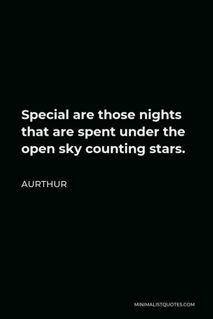 Aurthur Quote - Special are those nights that are spent under the open sky counting stars.