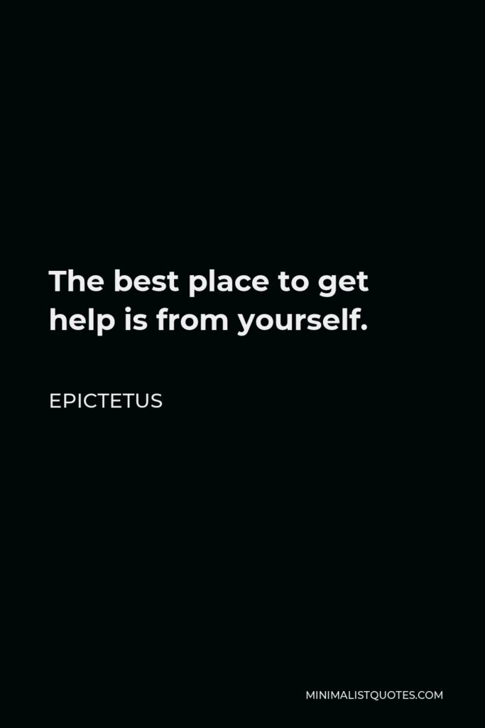 Epictetus Quote - The best place to get help is from yourself.