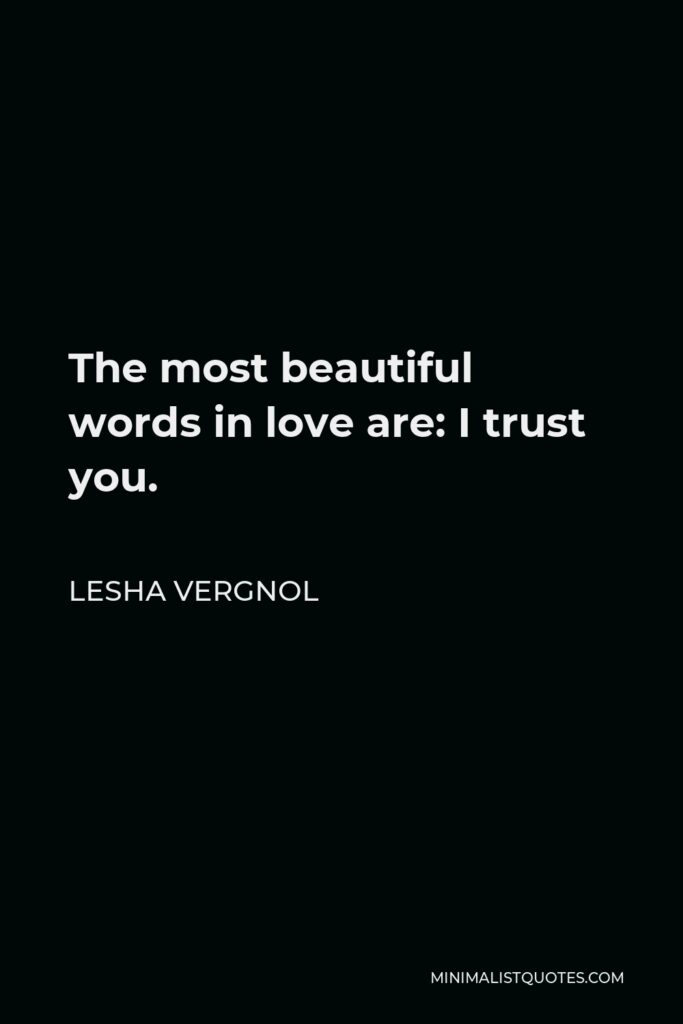 Lesha Vergnol Quote - The most beautiful words in love are: I trust you.