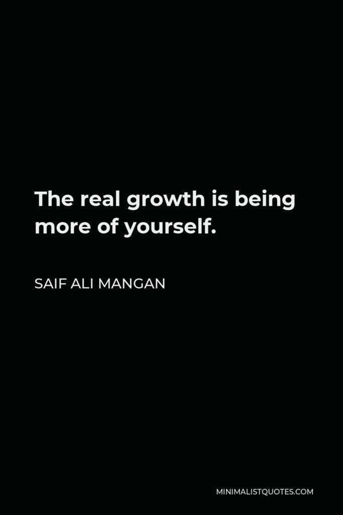 Saif Ali Mangan Quote - The real growth is being more of yourself.