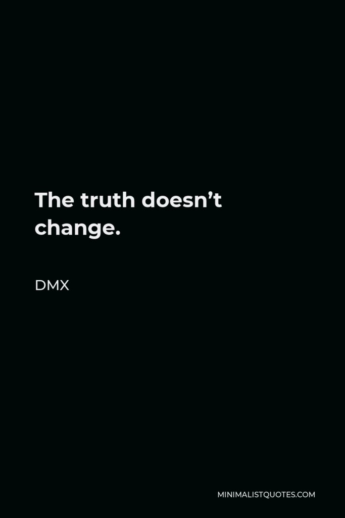 DMX Quote - The truth doesn’t change.