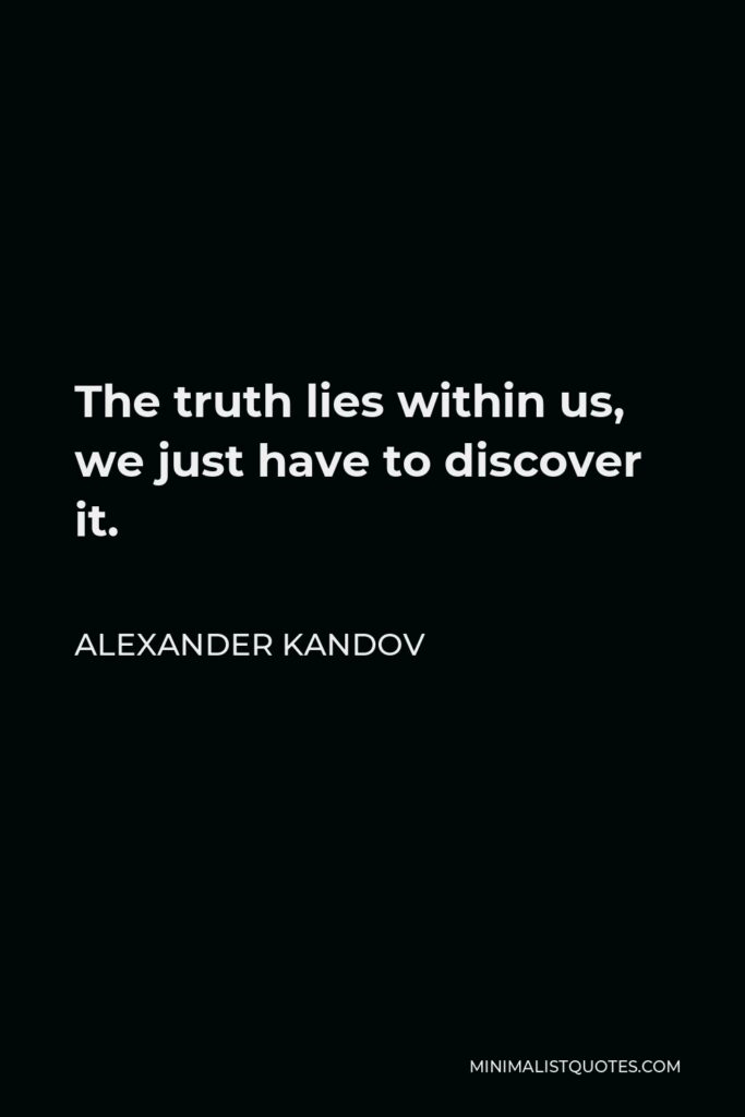 Alexander Kandov Quote - The truth lies within us, we just have to discover it.