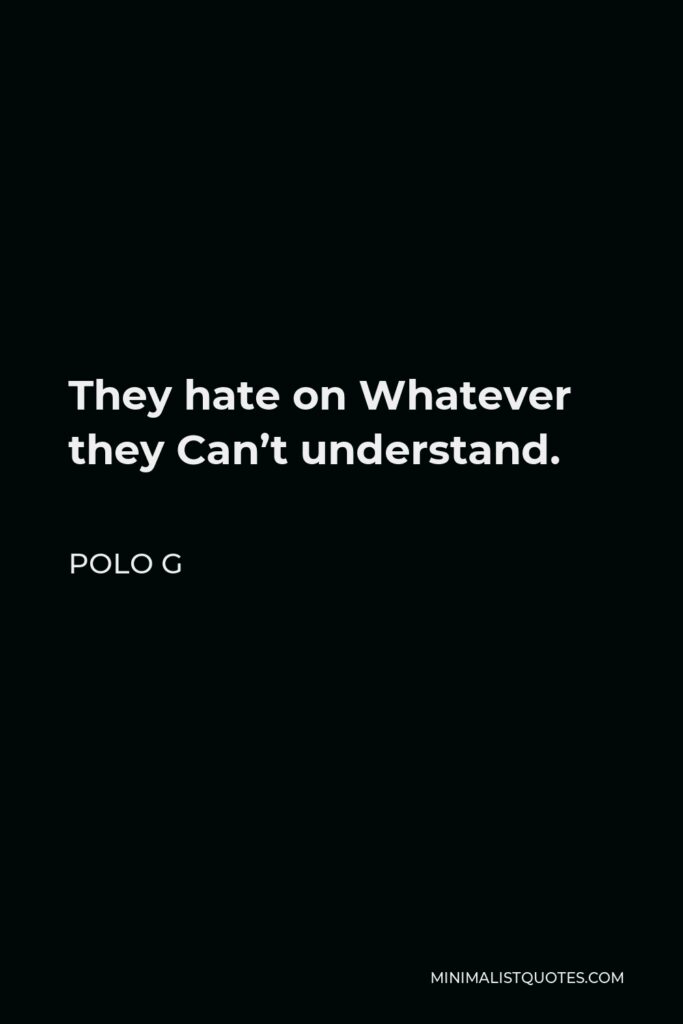 Polo G Quote - They hate on Whatever they Can’t understand.