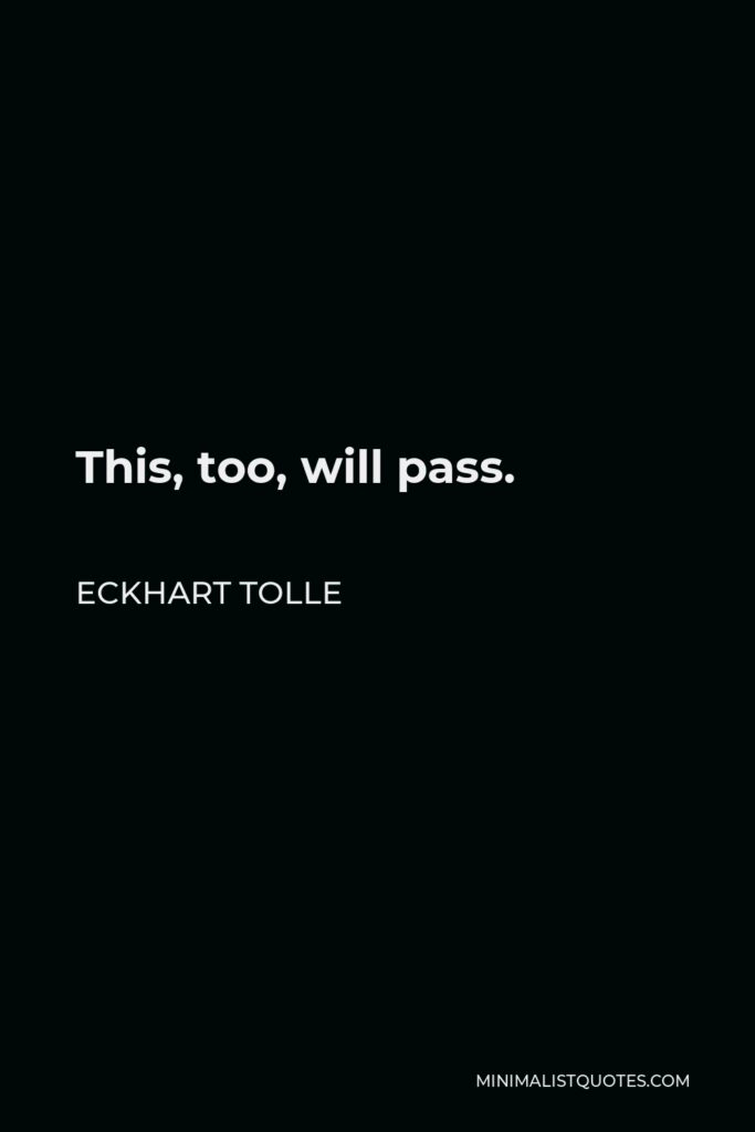 Eckhart Tolle Quote - This, too, will pass.