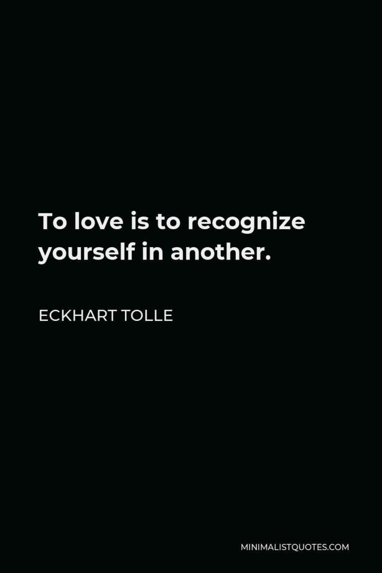 Eckhart Tolle Quote: To love is to recognize yourself in another.