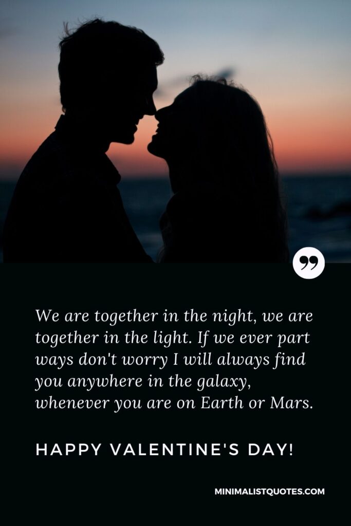 Valentine's Day Quote, Wish & Message With Image: We are together in the night, we are together in the light. If we ever part ways don't worry I will always find you anywhere in the galaxy, whenever you are on Earth or Mars. Happy Valentines Day!