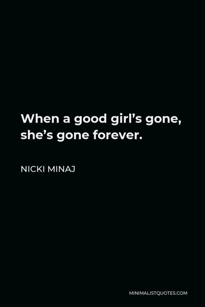 Nicki Minaj Quote - When a good girl’s gone, she’s gone forever.