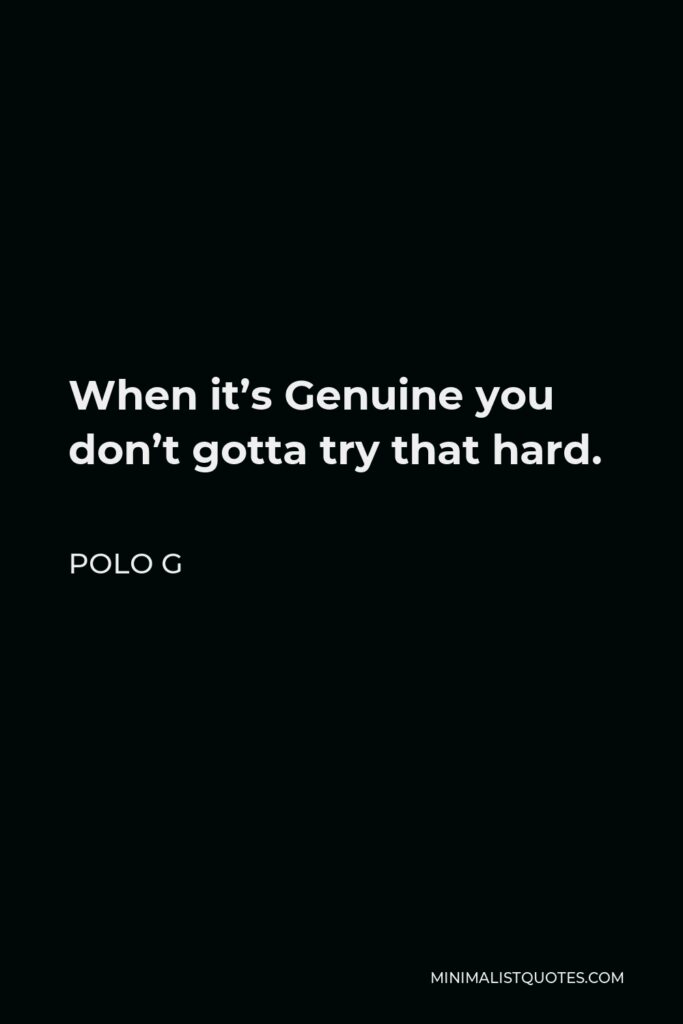 Polo G Quote - When it’s Genuine you don’t gotta try that hard.