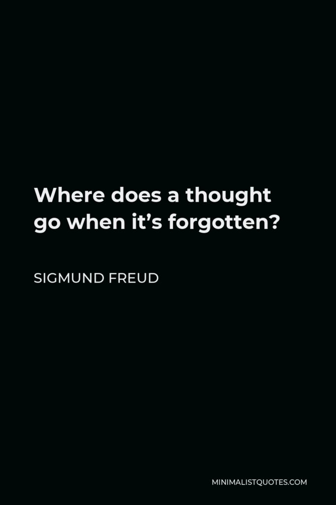 Sigmund Freud Quote - Where does a thought go when it’s forgotten?