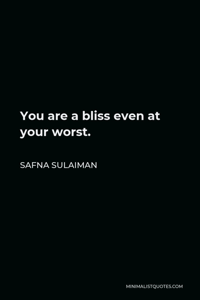 Safna Sulaiman Quote - You are a bliss even at your worst.